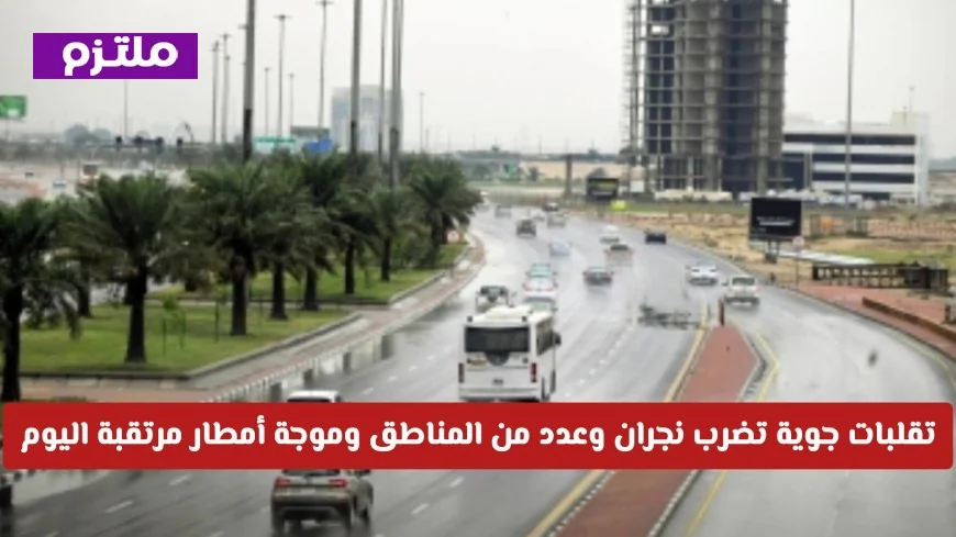 تحذير عاجل: تقلبات جوية تضرب نجران ومناطق أخرى مع توقعات لموجة أمطار اليوم (التفاصيل الكاملة)