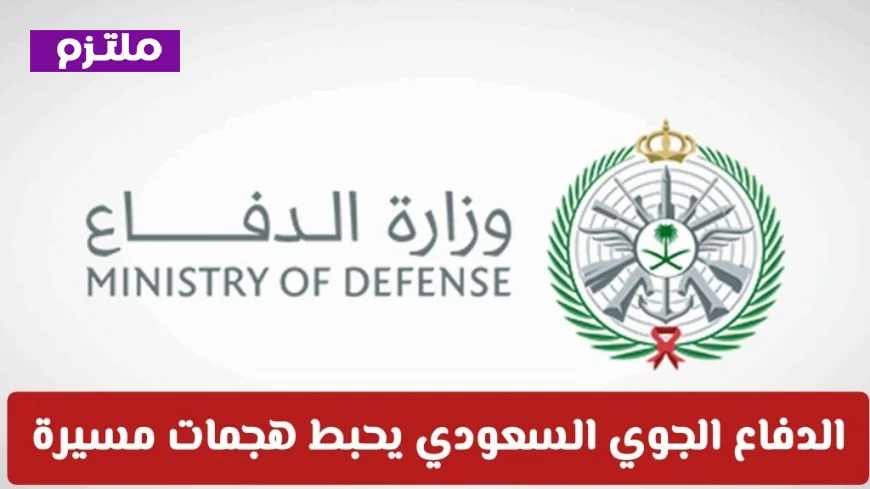 الدفاع الجوي السعودي يدمر طائرات مفخخة ويحبط هجمات مسيرة: التفاصيل الكاملة لاعتراض الهجمات