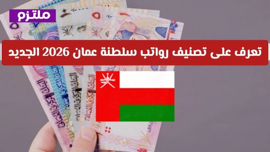 تصنيف رواتب سلطنة عمان 2026 الجديد يبدأ من 400 ويصل إلى 2000 ريال