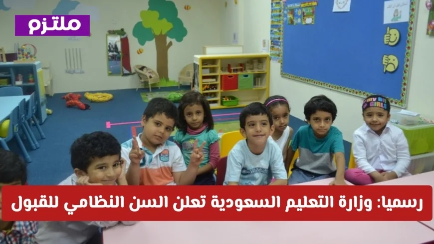 وزارة التعليم السعودية تحدد رسمياً السن النظامي لقبول الطلاب الجدد وفق التقويم الميلادي