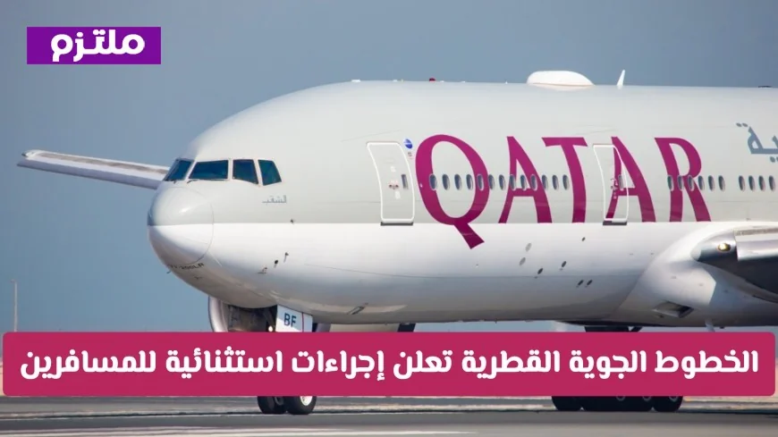 الخطوط الجوية القطرية تكشف عن إجراءات حصرية وجدول رحلات محدود للمسافرين في مارس
