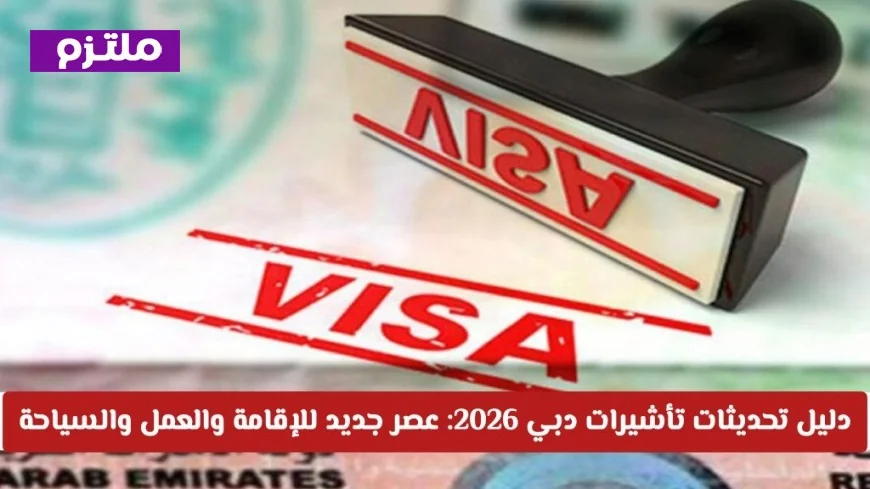 تحديثات تأشيرات دبي 2026: حقبة جديدة للإقامة والعمل والسياحة