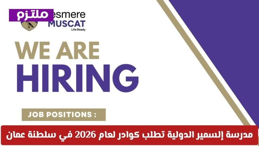 فرص لا تفوت للتعليم في سلطنة عمان: مدرسة إلسمير الدولية تبحث عن كوادر لعام 2026 مع رابط التقديم