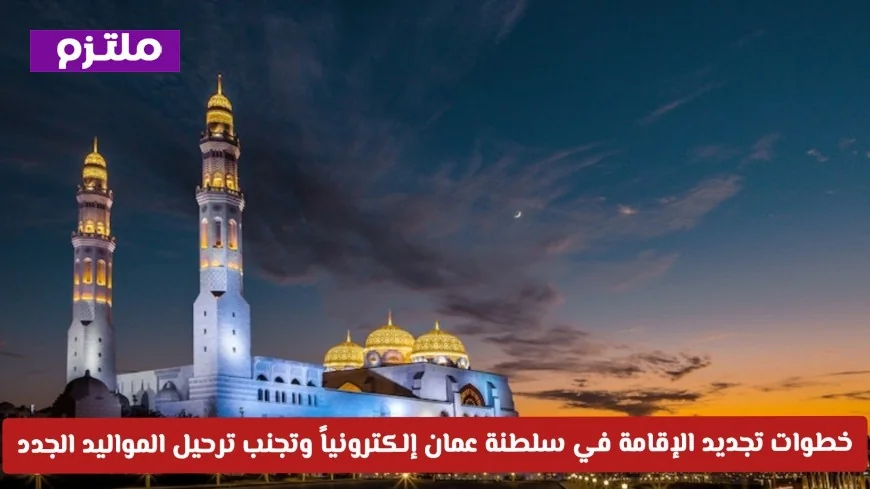 كيفية تجديد الإقامة إلكترونياً في سلطنة عمان وتفادي ترحيل المواليد الجدد