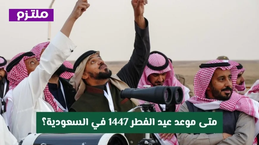 موعد عيد الفطر 1447 في السعودية: المسند يوضح تفاصيل الحسابات الفلكية