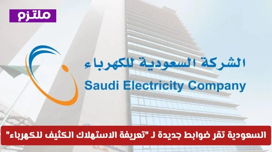 السعودية تعلن ضوابط جديدة لتعريفة استهلاك الكهرباء لدعم القطاعات الإنتاجية