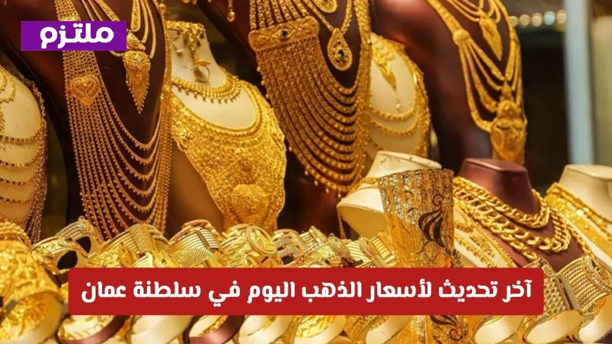 تحديث جديد لأسعار الذهب اليوم في سلطنة عمان: اكتشف الوقت المثالي للشراء