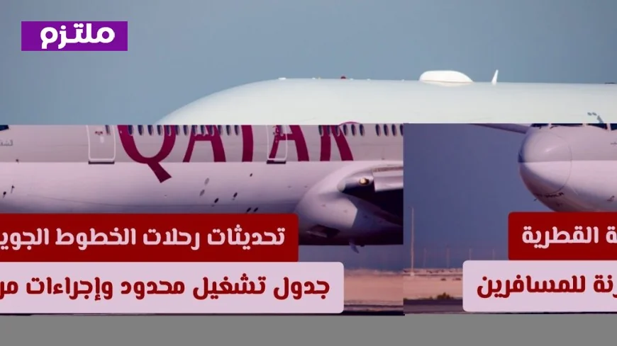 أحدث مستجدات رحلات الخطوط الجوية القطرية: جدول تشغيل محدود ومرونة أكبر في إجراءات السفر