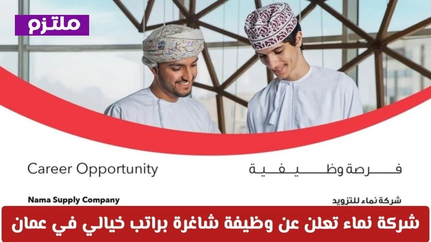 فرصة ذهبية للتطور المهني في سلطنة عمان: شركة نماء تعرض وظيفة شاغرة براتب مغري