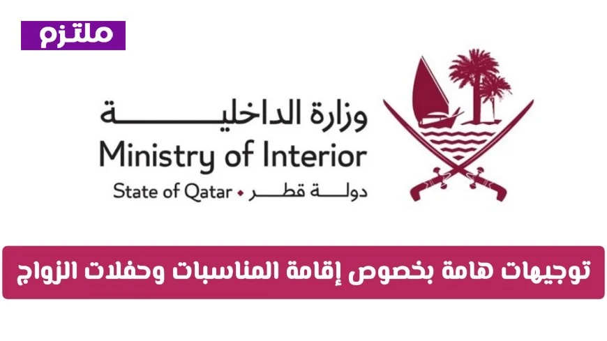 وزارة الداخلية القطرية تعلن توجيهات جديدة ومهمة لإقامة الأعراس والمناسبات ومجالس العزاء