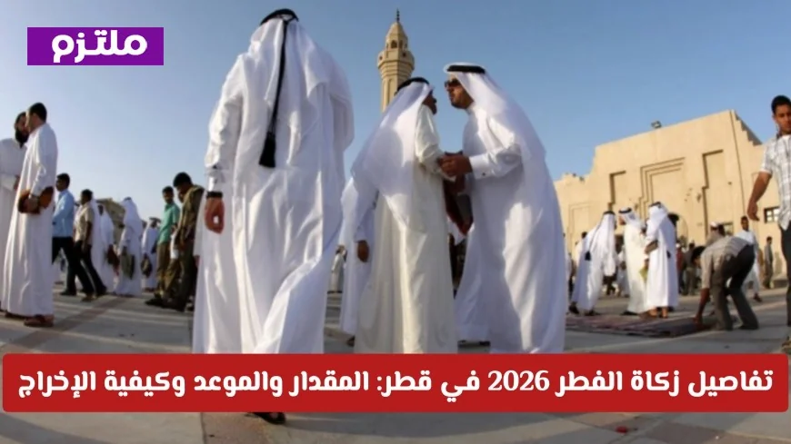 كل ما تحتاج معرفته عن زكاة الفطر 2026 في قطر: المقدار والموعد وطريقة الإخراج