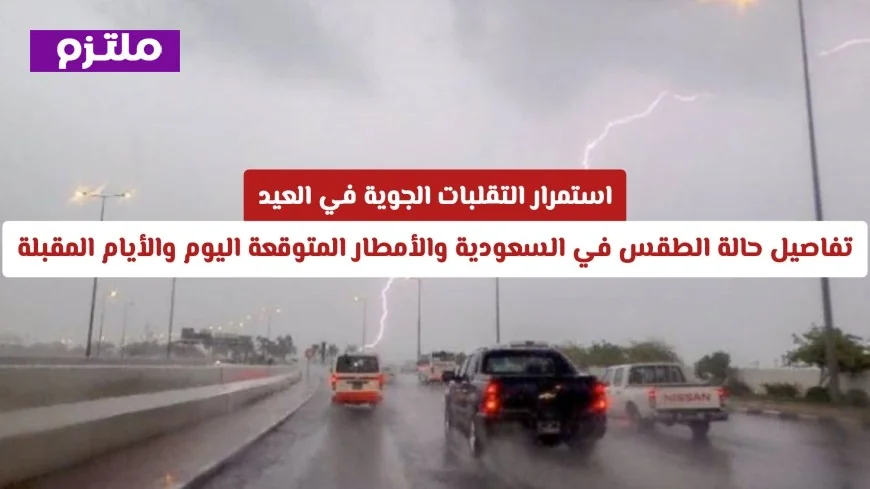 التقلبات الجوية تثير القلق في العيد تفاصيل طقس السعودية والأمطار المنتظرة قريباً