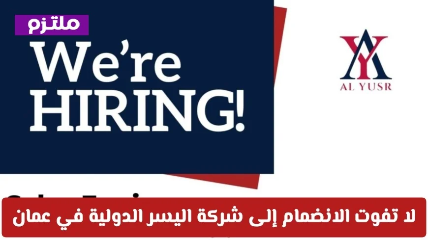 فرصتك الآن للانضمام إلى شركة اليسر الدولية في سلطنة عمان لعام 2026: وظائف قيادية وتقنية بانتظارك