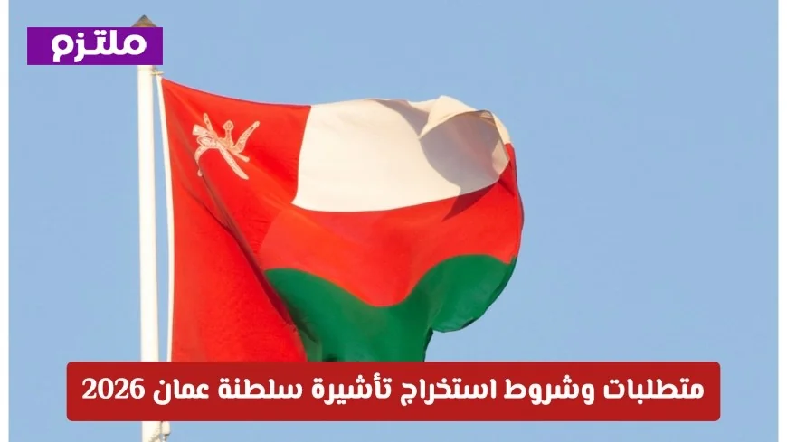 كيفية استيفاء متطلبات وشروط تأشيرة سلطنة عمان لعام 2026