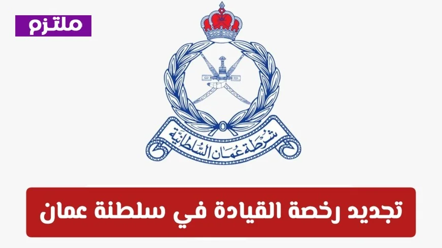 شروط ورسوم وخطوات تجديد رخصة القيادة في سلطنة عمان