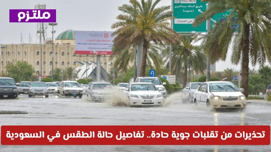 احذر من التقلبات الجوية القوية تعرف على تفاصيل الطقس في السعودية اليوم