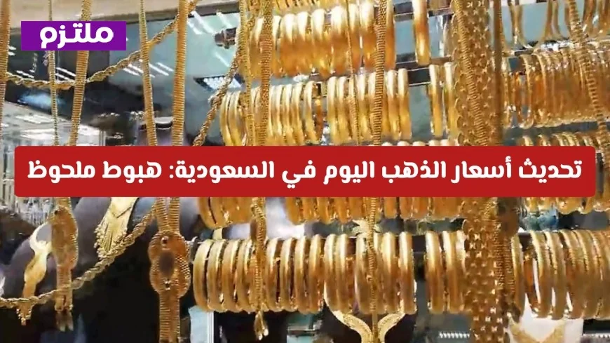هبوط ملحوظ في أسعار الذهب اليوم بالسعودية يسيطر على سوق تداولات الاثنين