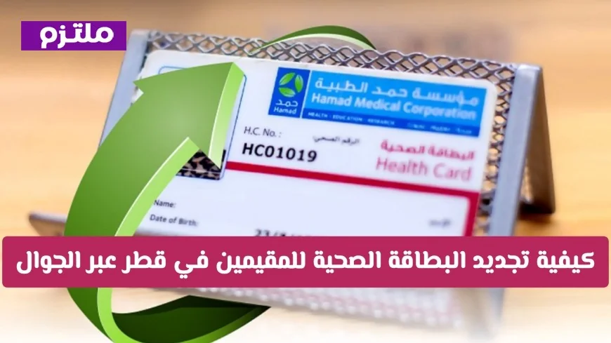 تعرف على كيفية تجديد البطاقة الصحية للمقيمين في قطر بسهولة عبر الجوال