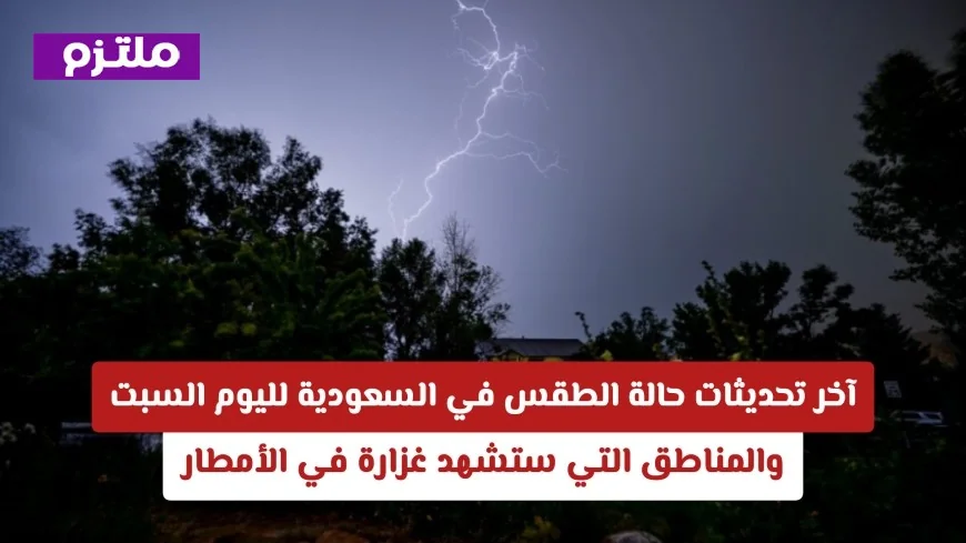 توقعات الطقس اليوم في السعودية غزارة الأمطار في هذه المناطق