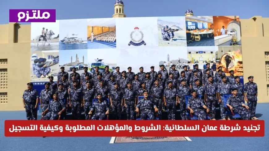 كل ما تريد معرفته عن تجنيد شرطة عمان السلطانية: الشروط والمؤهلات وطريقة التسجيل