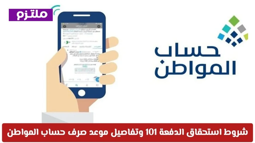 شروط استحقاق الدفعة 101 لحساب المواطن وموعد الصرف وتحذير من توقف الدعم