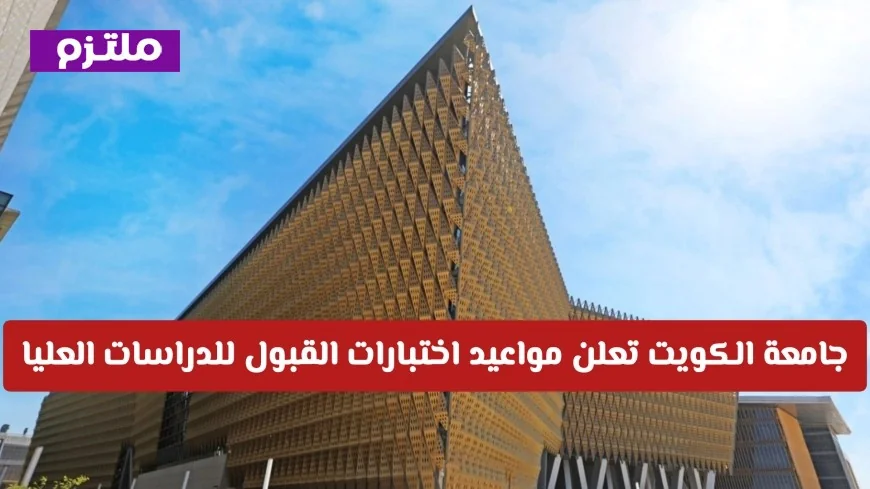 عاجل: مواعيد اختبارات القبول للدراسات العليا 2026-2027 بجامعة الكويت إلكترونياً