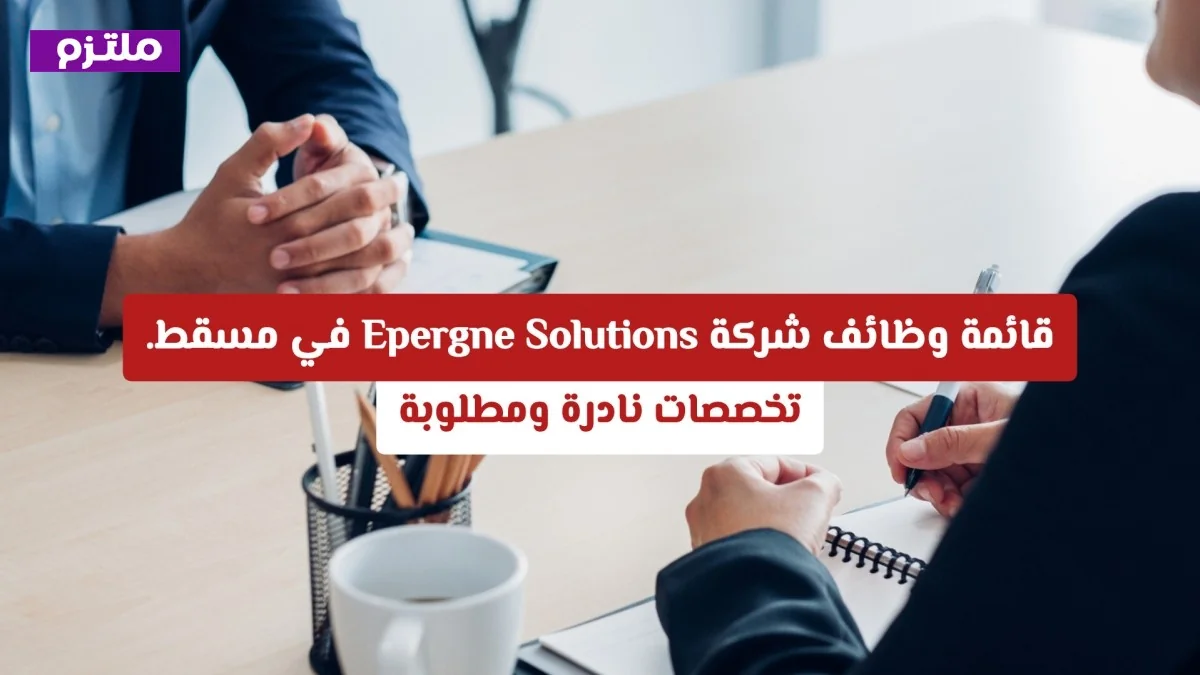 فرص عمل مميزة في شركة Epergne Solutions بمسقط: تخصصات نادرة ومطلوبة