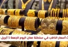أسعار الذهب ترتفع بشكل ملحوظ في سلطنة عمان اليوم الجمعة 3 أبريل 2026: اكتشف الطفرة الجديدة في المعدن الأصفر