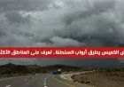 منخفض مثير يقترب من السلطنة الخميس اكتشف أكثر المناطق تأثراً