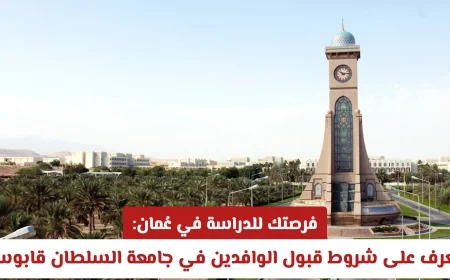 اكتشف شروط القبول للطلاب الوافدين في جامعة السلطان قابوس وفرصتك للدراسة في عُمان