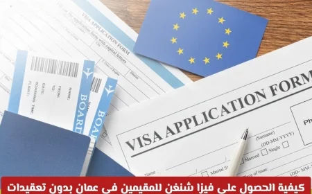 طرق سهلة وفعالة للحصول على فيزا شنغن للمقيمين في عمان