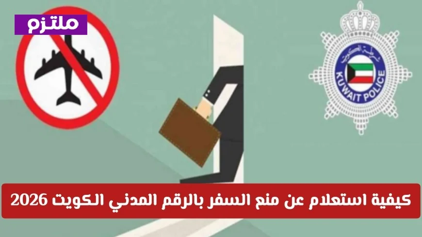 طريقة الاستعلام عن منع السفر باستخدام الرقم المدني في الكويت لعام 2026