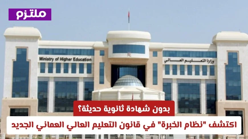 بدون شهادة ثانوية حديثة اكتشف نظام الخبرة في قانون التعليم العالي العماني الجديد