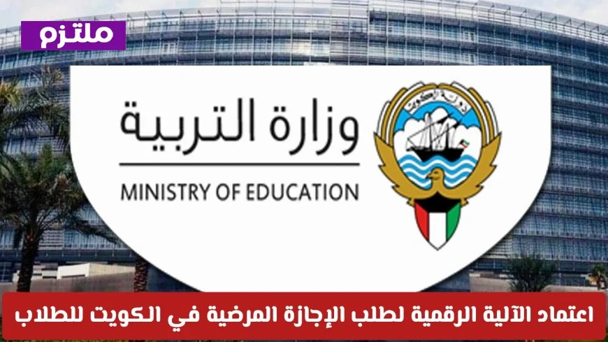 وزارة التربية في الكويت تعلن اعتماد الآلية الرقمية لطلب الإجازة المرضية للطلاب وتحسم الجدل