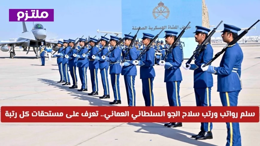 تعرف على سلم رواتب ورتب سلاح الجو السلطاني العماني ومستحقات كل رتبة