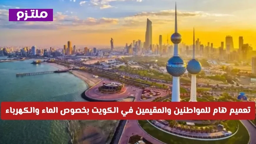 تعميم ضروري للمواطنين والمقيمين في الكويت حول استهلاك الماء والكهرباء