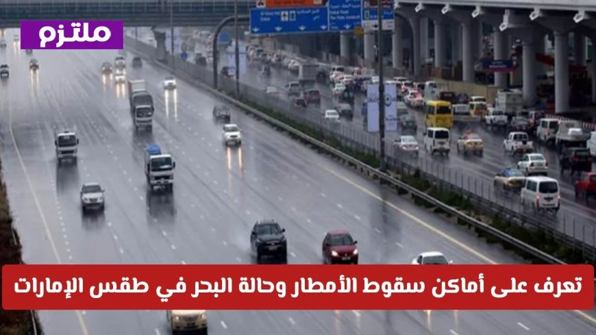 تعرف على مواقع هطول الأمطار وحالة البحر قبل خروجك اليوم في طقس الإمارات