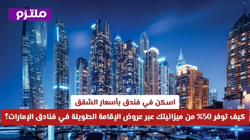 اكتشف كيف توفر 50% باختيار عروض الإقامة الطويلة في فنادق الإمارات بأسعار الشقق