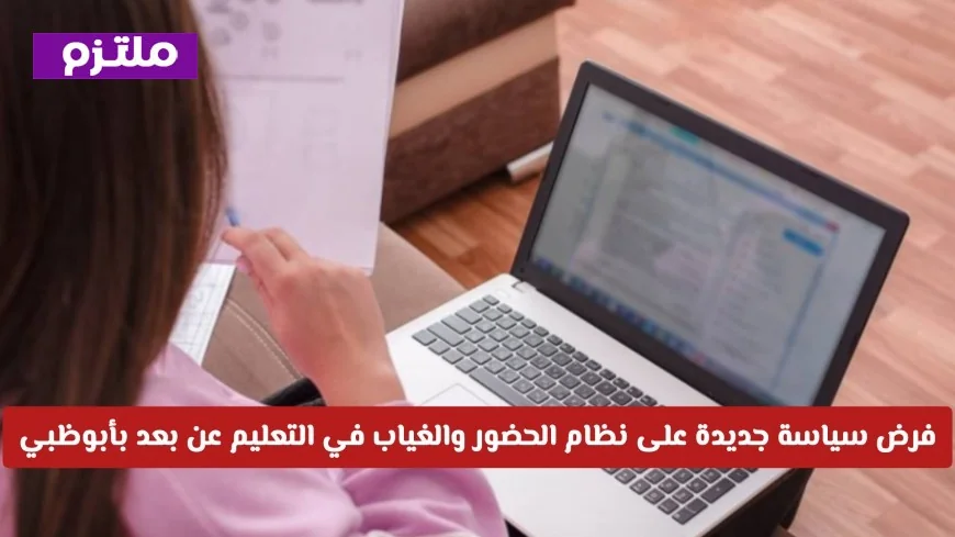 سياسة جديدة في نظام الحضور والغياب للتعليم عن بعد في أبوظبي رسميًا