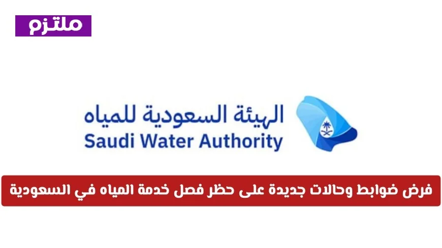 السعودية تعلن عن ضوابط جديدة لحظر فصل خدمة المياه 2026 بشكل رسمي
