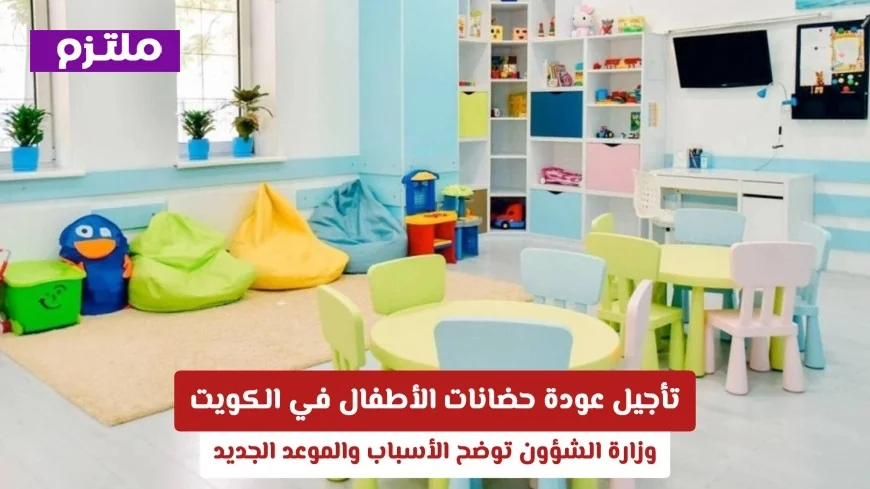 تعرف على أسباب تأجيل عودة حضانات الأطفال في الكويت وخطط وزارة الشؤون المقبلة