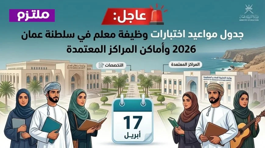 وزارة التعليم في سلطنة عمان تكشف عن جدول جديد لمواعيد اختبارات وظيفة معلم 2026 وأماكن المراكز المعتمدة