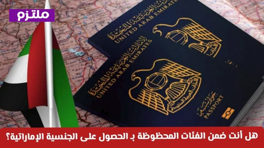 اكتشف هل أنت من الفئات المحظوظة المؤهلة للجنسية الإماراتية مع فتح الإمارات أبوابها