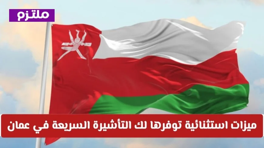 اكتشف الميزات الاستثنائية للتأشيرة السريعة في سلطنة عمان ولا تفوت الفرصة