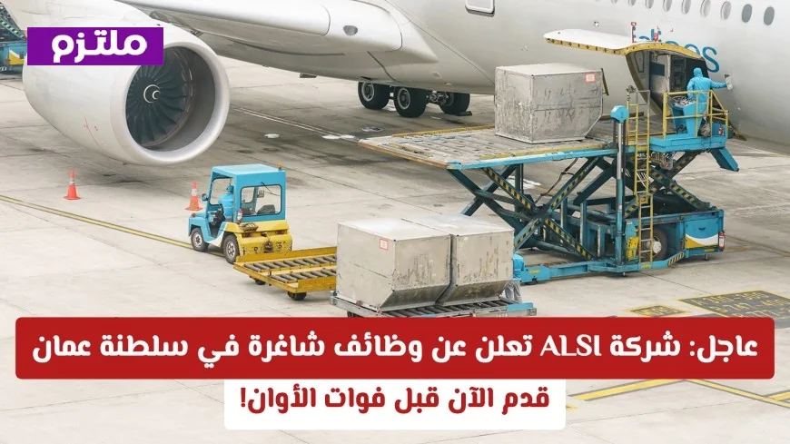 فرصة لا تعوض: شركة ALSI العالمية توفر وظائف شاغرة في سلطنة عمان – سارع بالتقديم قبل فوات الأوان