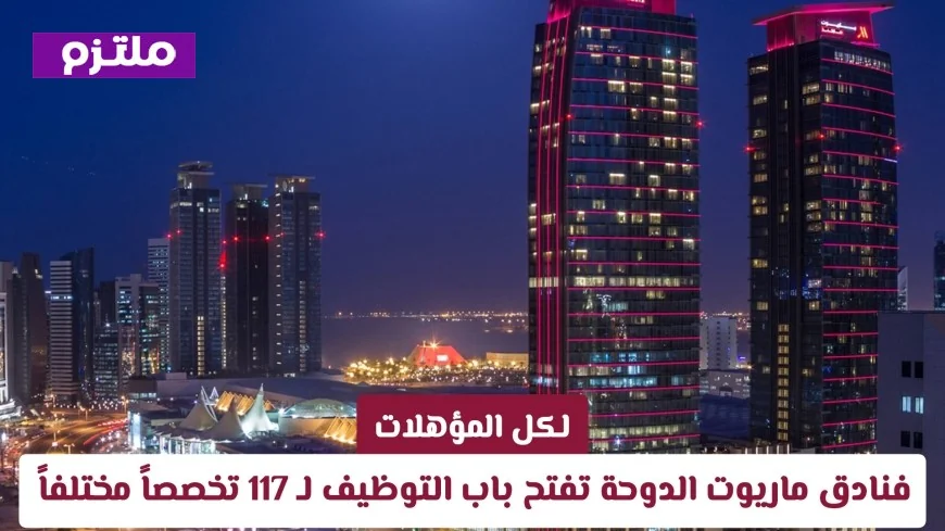 وظائف شاغرة في فنادق ماريوت الدوحة لجميع المؤهلات مع 117 تخصصاً متاحاً