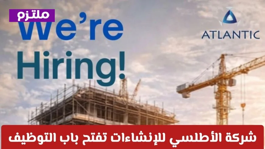 وظائف شاغرة في سلطنة عمان 2026: انضم إلى شركة الأطلسي للإنشاءات وكُن جزءًا من فريق المحترفين