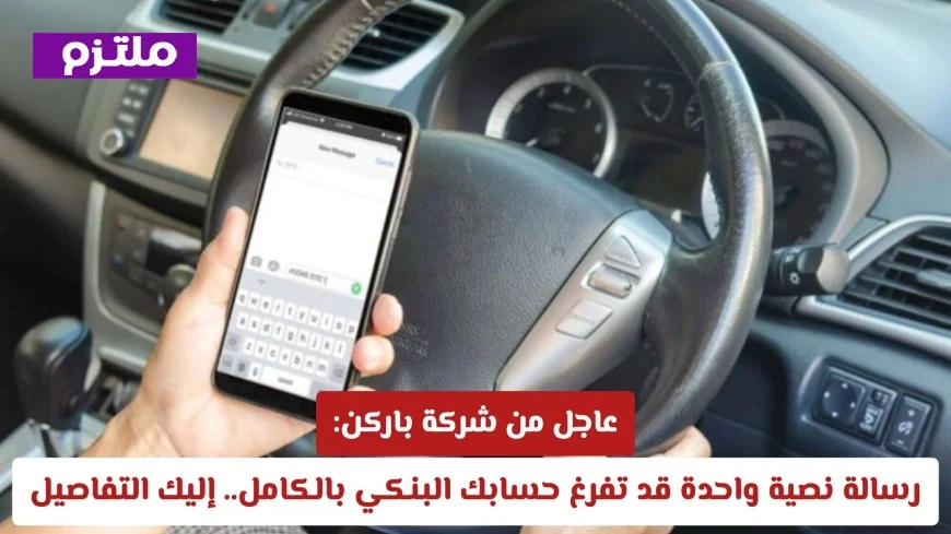 تحذير عاجل من شركة باركن: رسالة نصية واحدة قد تتسبب في إفراغ حسابك البنكي بالكامل تعرف على التفاصيل