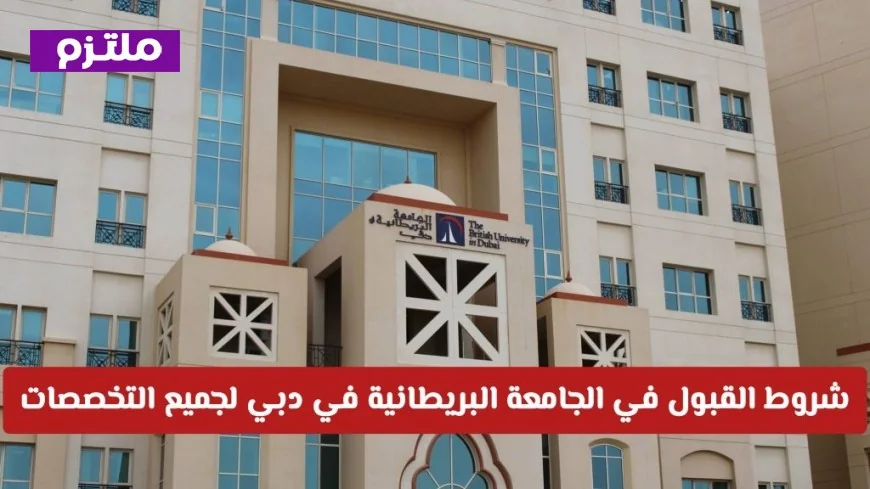 دليلك للحصول على مقعد في الجامعة البريطانية في دبي شروط القبول لجميع التخصصات