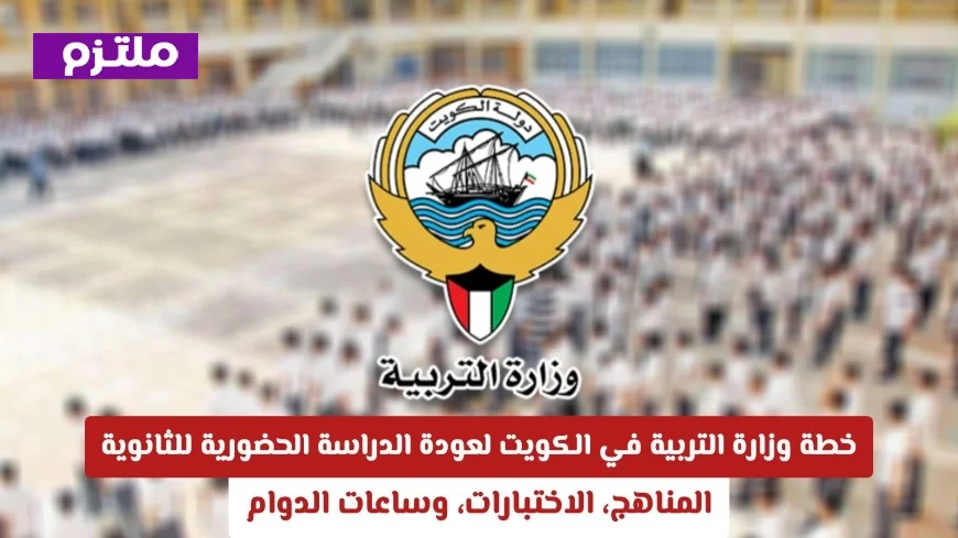اكتشف تفاصيل خطة وزارة التربية الكويتية لعودة التعليم الحضوري المناهج والاختبارات وساعات الدوام